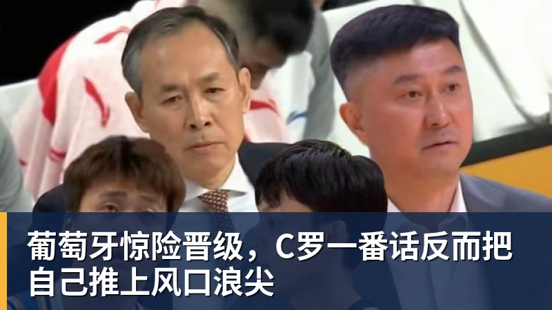 葡萄牙惊险晋级，C罗一番话反而把自己推上风口浪尖