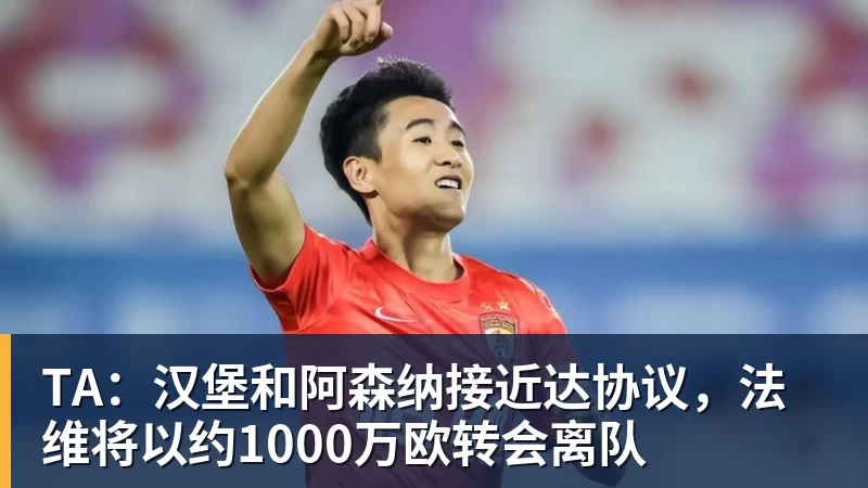 星空体育TA：汉堡和阿森纳接近达协议，法维将以约1000万欧转会离队