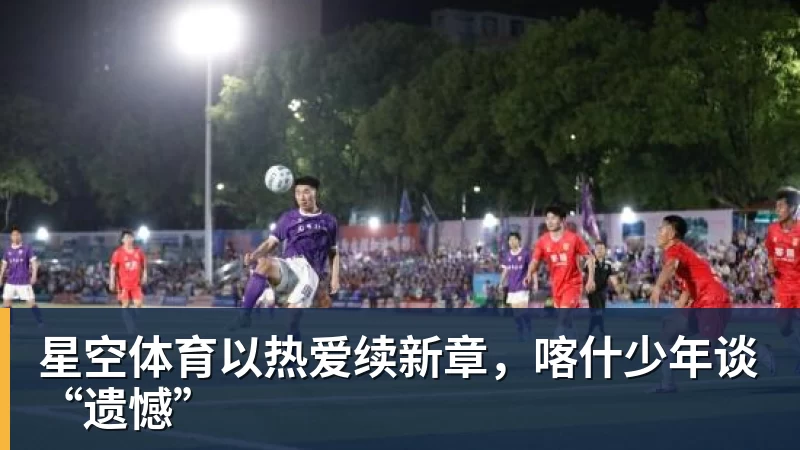 星空体育以热爱续新章，喀什少年谈“遗憾”