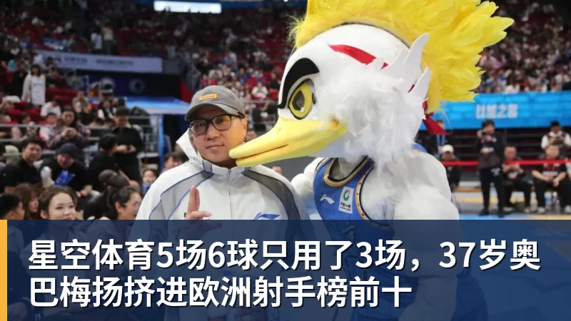星空体育5场6球只用了3场，37岁奥巴梅扬挤进欧洲射手榜前十