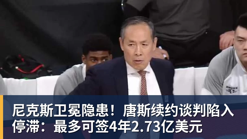 尼克斯卫冕隐患！唐斯续约谈判陷入停滞：最多可签4年2.73亿美元