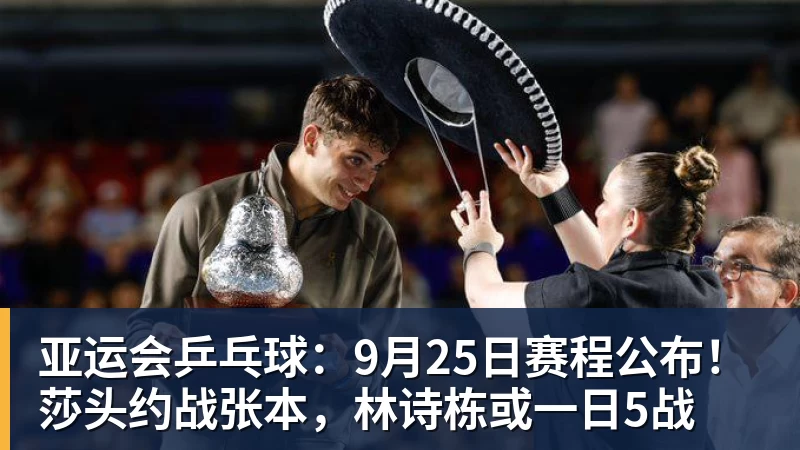 亚运会乒乓球：9月25日赛程公布！莎头约战张本，林诗栋或一日5战