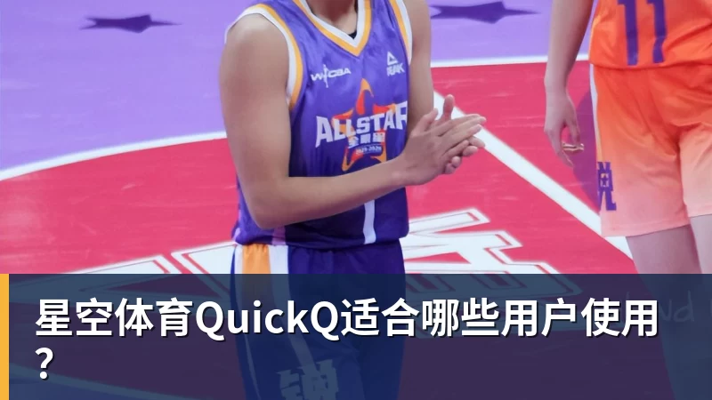 星空体育QuickQ适合哪些用户使用？