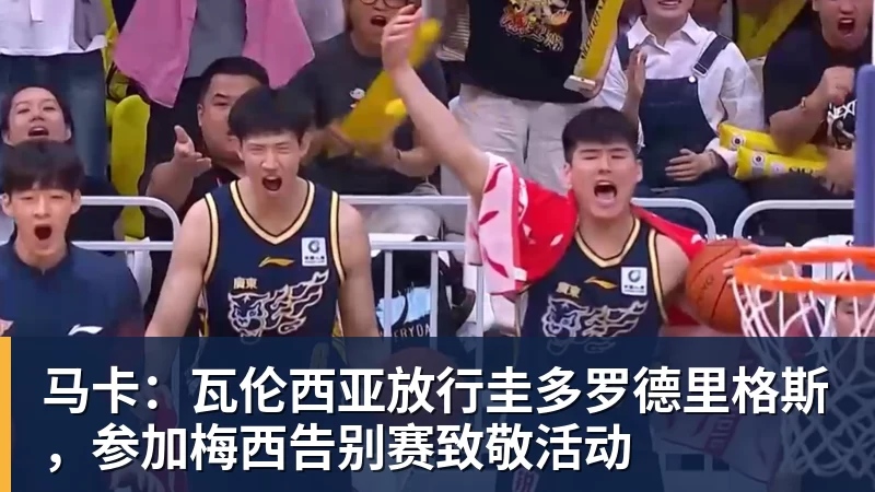马卡：瓦伦西亚放行圭多罗德里格斯，参加梅西告别赛致敬活动