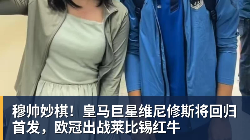 星空体育穆帅妙棋！皇马巨星维尼修斯将回归首发，欧冠出战莱比锡红牛